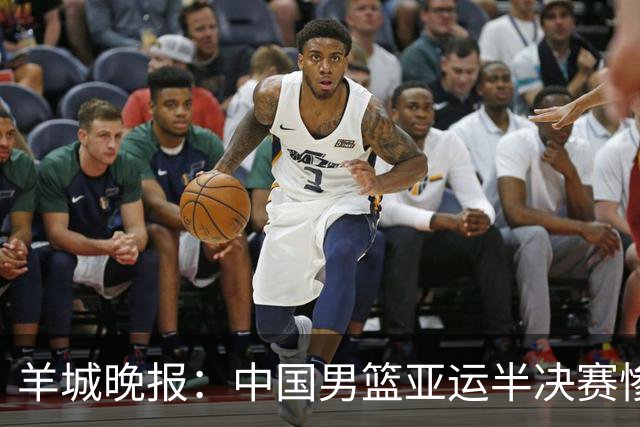 羊城晚报：中国男篮亚运半决赛惨败日本男篮 这个夏天只剩铜牌战